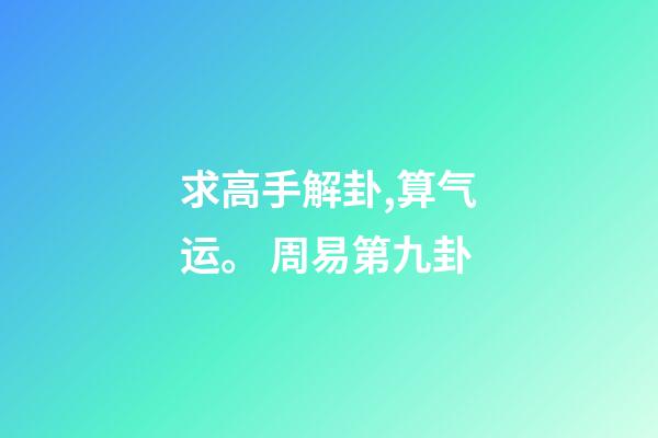 求高手解卦,算气运。 周易第九卦-第1张-观点-玄机派